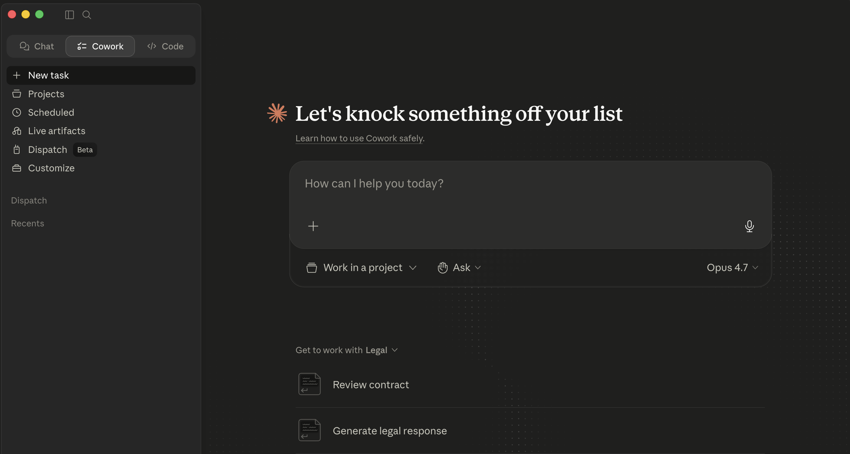 The Cowork tab in Claude Desktop. Top: Chat / Cowork / Code tabs (Cowork selected). Left sidebar: New task, Projects, Scheduled, Live artifacts, Dispatch (Beta), Customize, with empty Dispatch and Recents sections below. Main area: the empty-state hero "Let's knock something off your list" with a prompt box ("How can I help you today?"), a Work in a project / Ask / Opus 4.7 model picker row, and a "Get to work with Legal" suggestion strip showing Review contract and Generate legal response.