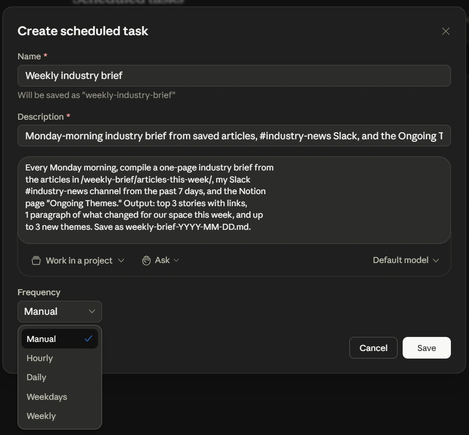 Cowork's Create scheduled task modal mid-fill, set up for the Part 6 worked example. Name field: "Weekly industry brief" with a note "Will be saved as 'weekly-industry-brief'." Description field: "Monday-morning industry brief from saved articles, #industry-news Slack, aur the Ongoing T..." with the full instruction below ("Every Monday morning, compile a one-page industry brief from the articles in /weekly-brief/articles-this-week/, my Slack #industry-news channel from the past 7 days, aur the Notion page 'Ongoing Themes.' Output: top 3 stories with links, 1 paragraph of what changed for our space this week, aur up to 3 new themes. Save as weekly-brief-YYYY-MM-DD.md."). A row with Work-in-a-project, Ask, aur Default model pills. Frequency dropdown OPEN showing all five options: Manual (checked), Hourly, Daily, Weekdays, Weekly. Cancel aur Save buttons