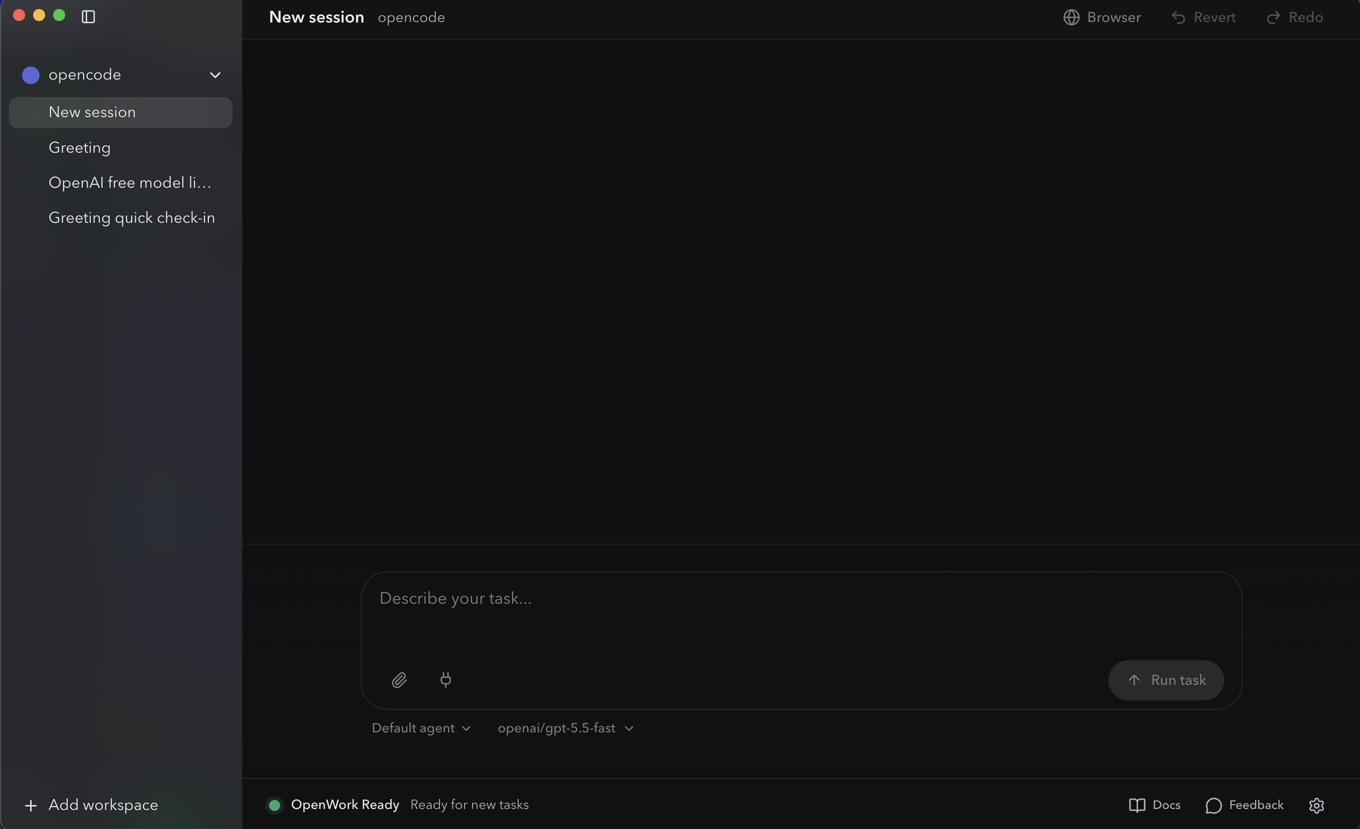 OpenWork desktop app. بائیں sidebar میں اوپر "opencode" workspace ہے، chevron کے ساتھ expanded ہے، اور نیچے recent sessions ہیں: New session highlighted، Greeting، OpenAI free model li...، Greeting quick check-in۔ sidebar کے نیچے "+ Add workspace" button ہے۔ center میں empty workspace ہے، نیچے prompt input میں "Describe your task..." placeholder ہے، paperclip + lightning icons ہیں، اور Run task button ہے۔ prompt کے نیچے Default agent اور openai/gpt-5.5-fast model picker ہے۔ main panel کے top-right میں Browser، Revert، Redo icons ہیں۔ bottom status bar میں "OpenWork Ready, Ready for new tasks" کے ساتھ Docs، Feedback، اور Settings icons ہیں